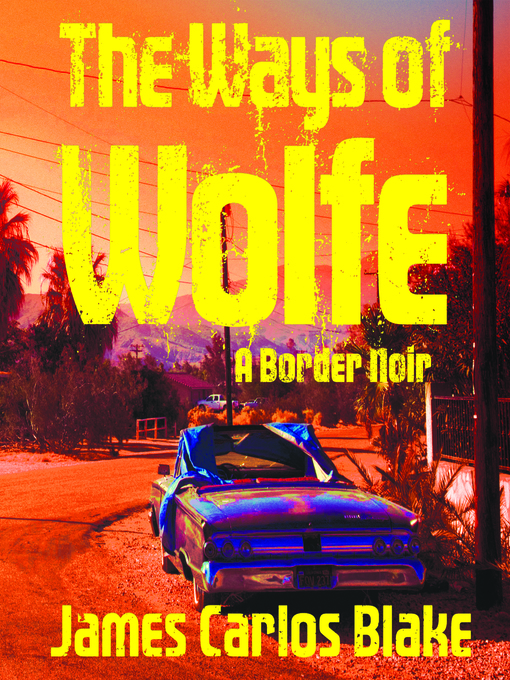 Title details for The Ways of Wolfe by James Carlos Blake - Available